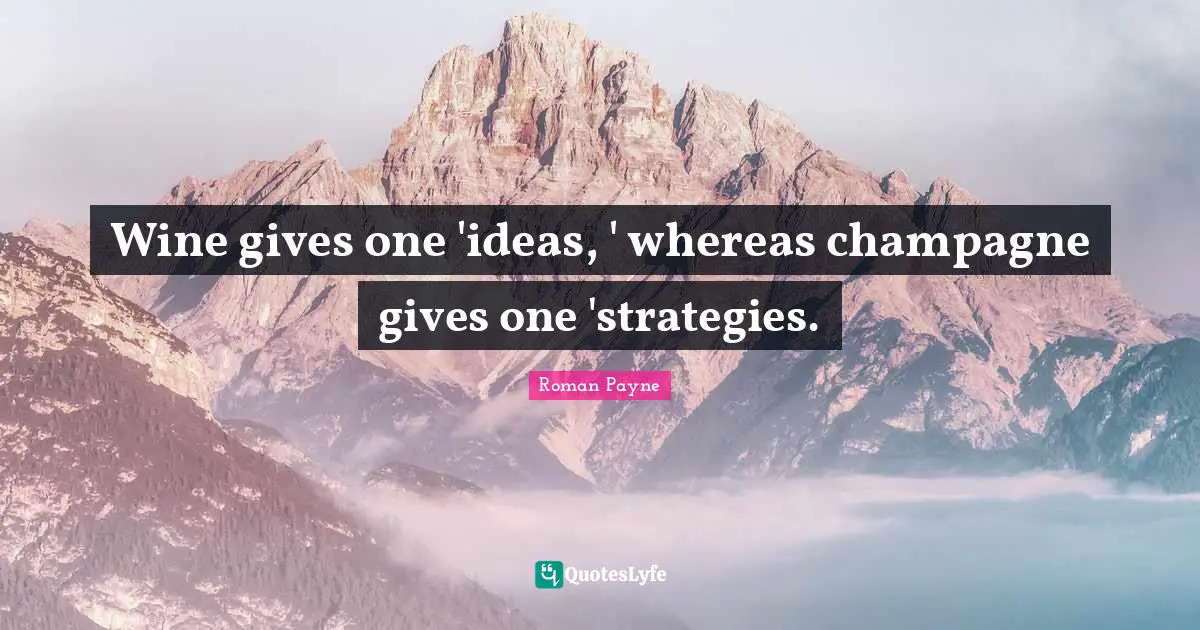 Wine gives one 'ideas, ' whereas champagne gives one 'strategies.