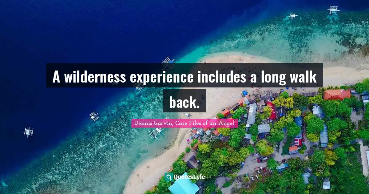 A wilderness experience includes a long walk back.