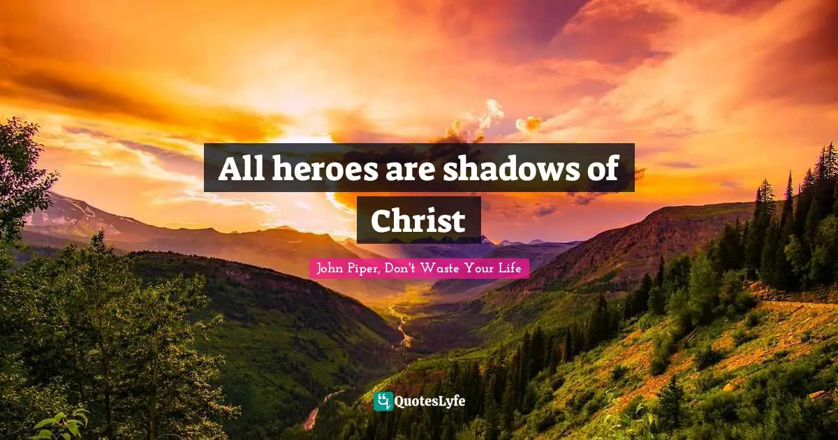 Heroes Quotes: "All heroes are shadows of Christ"