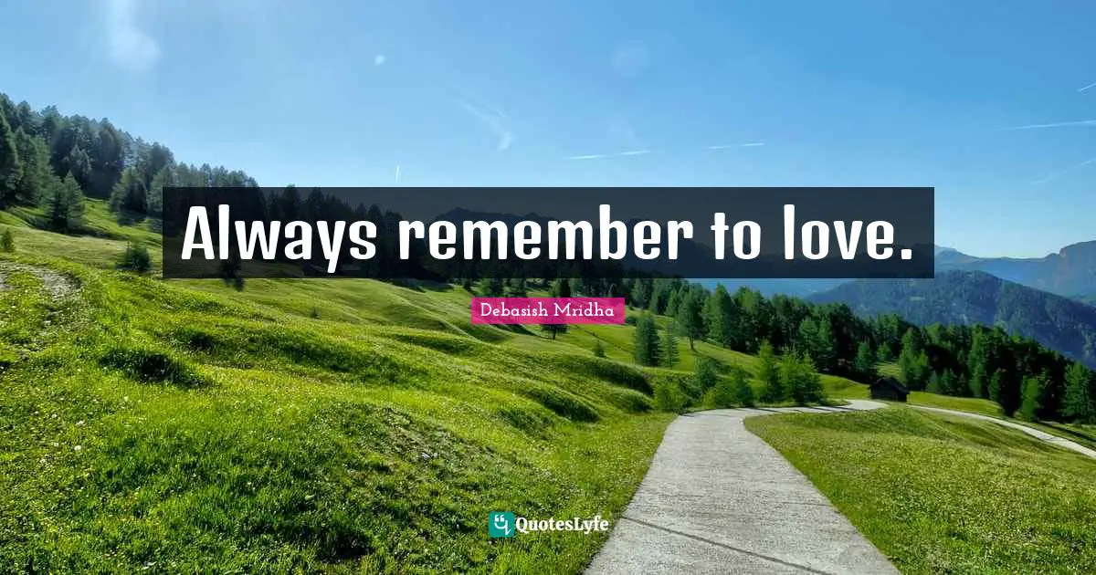 Always remember to love.