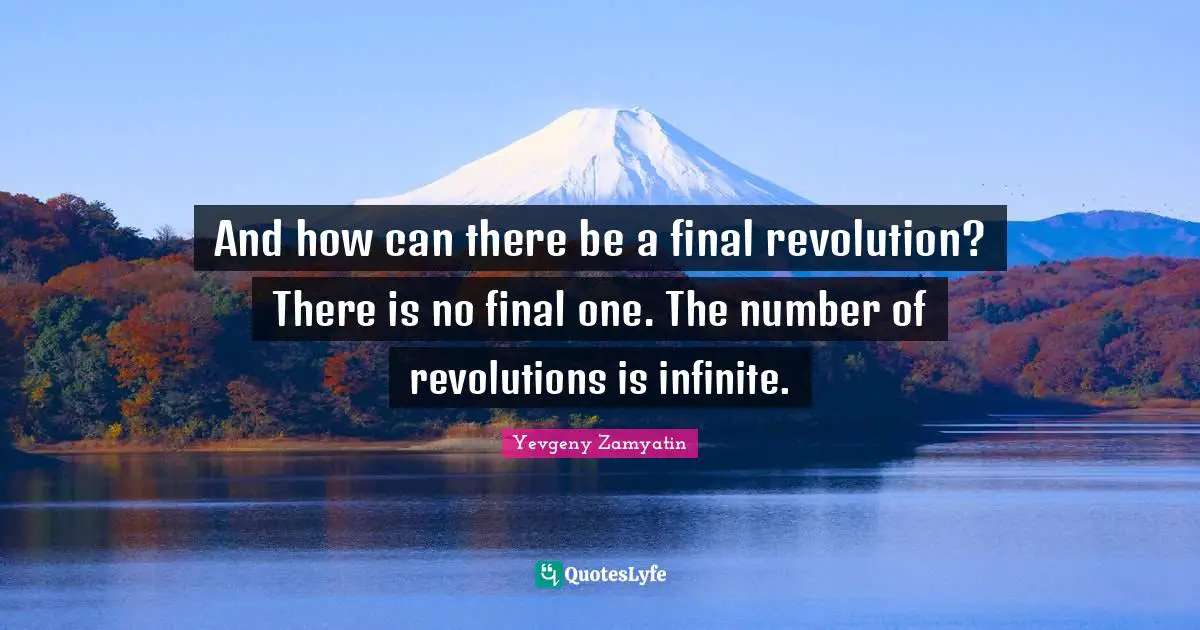 And how can there be a final revolution? There is no final one. The number of revolutions is infinite.