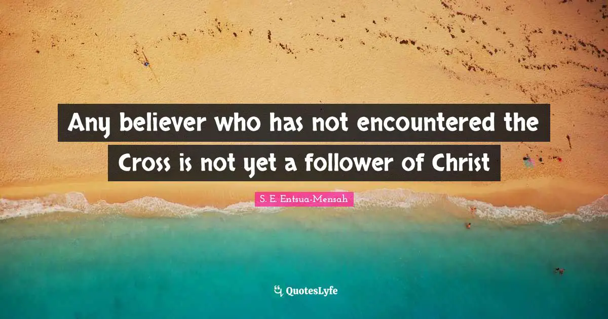 Any believer who has not encountered the Cross is not yet a follower of Christ