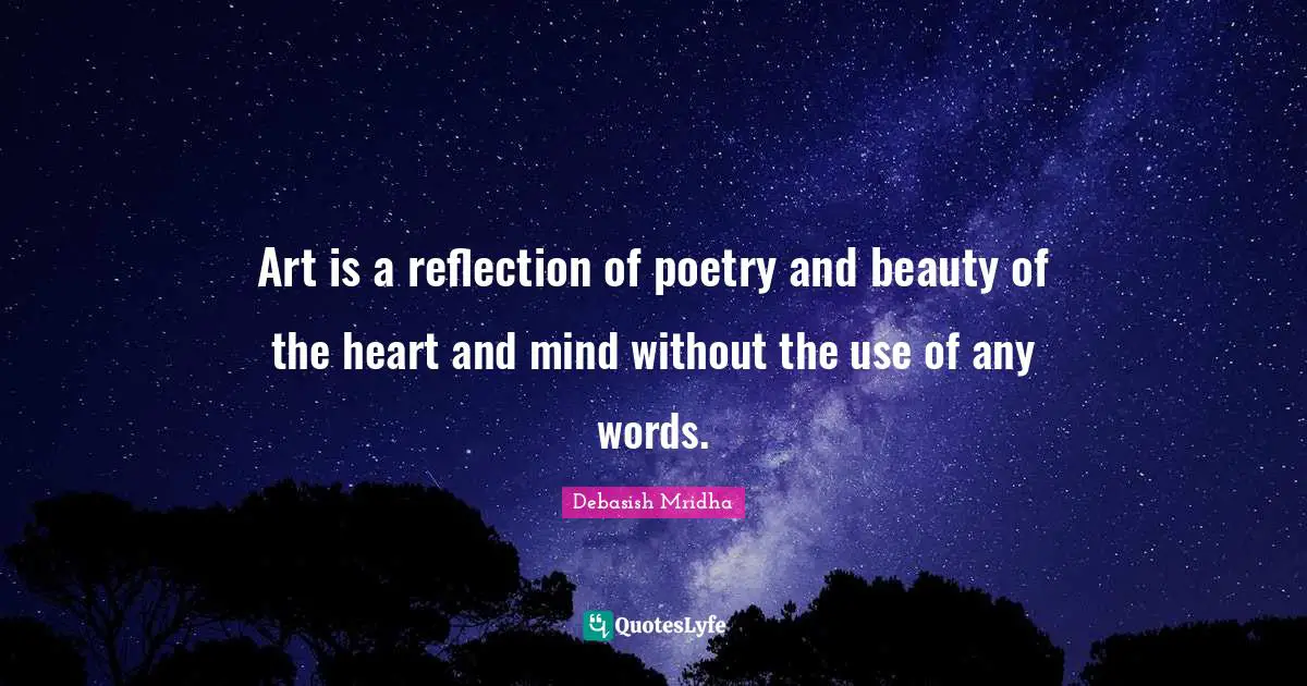 Heart And Mind Quotes: "Art is a reflection of poetry and beauty of the heart and mind without the use of any words."