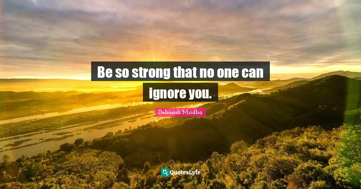 No One Can Ignore You Quotes: "Be so strong that no one can ignore you."