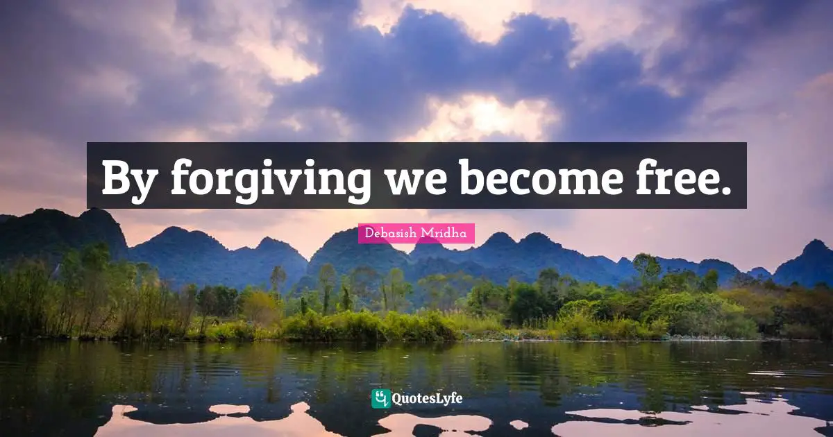 By forgiving we become free.