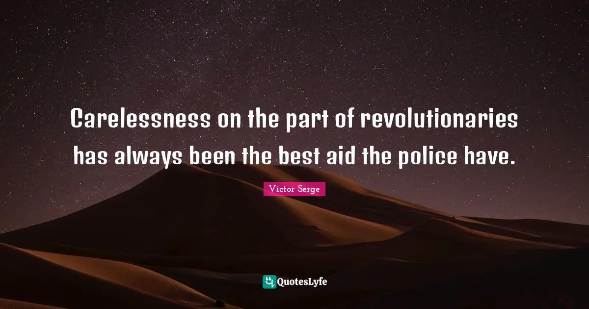 Carelessness on the part of revolutionaries has always been the best aid the police have.