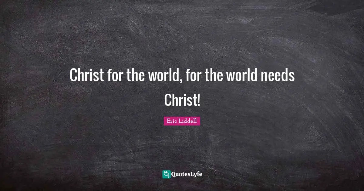 Christ for the world, for the world needs Christ!