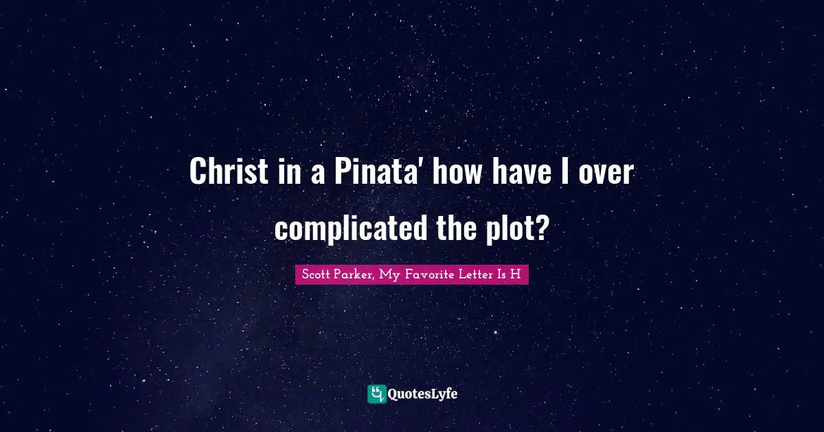 Christ in a Pinata' how have I over complicated the plot?