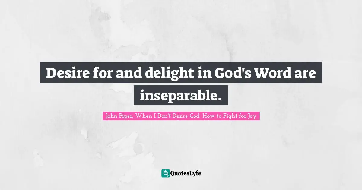 Desire for and delight in God's Word are inseparable.
