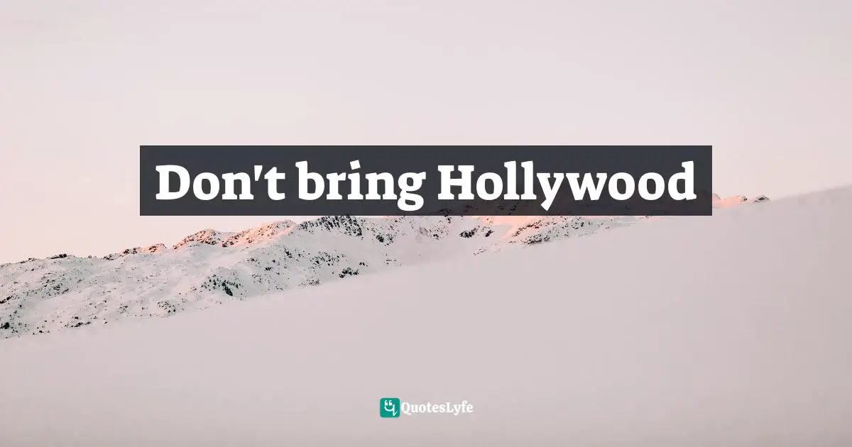 Don't bring Hollywood