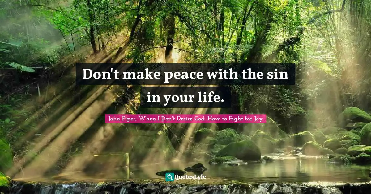 Don't make peace with the sin in your life.