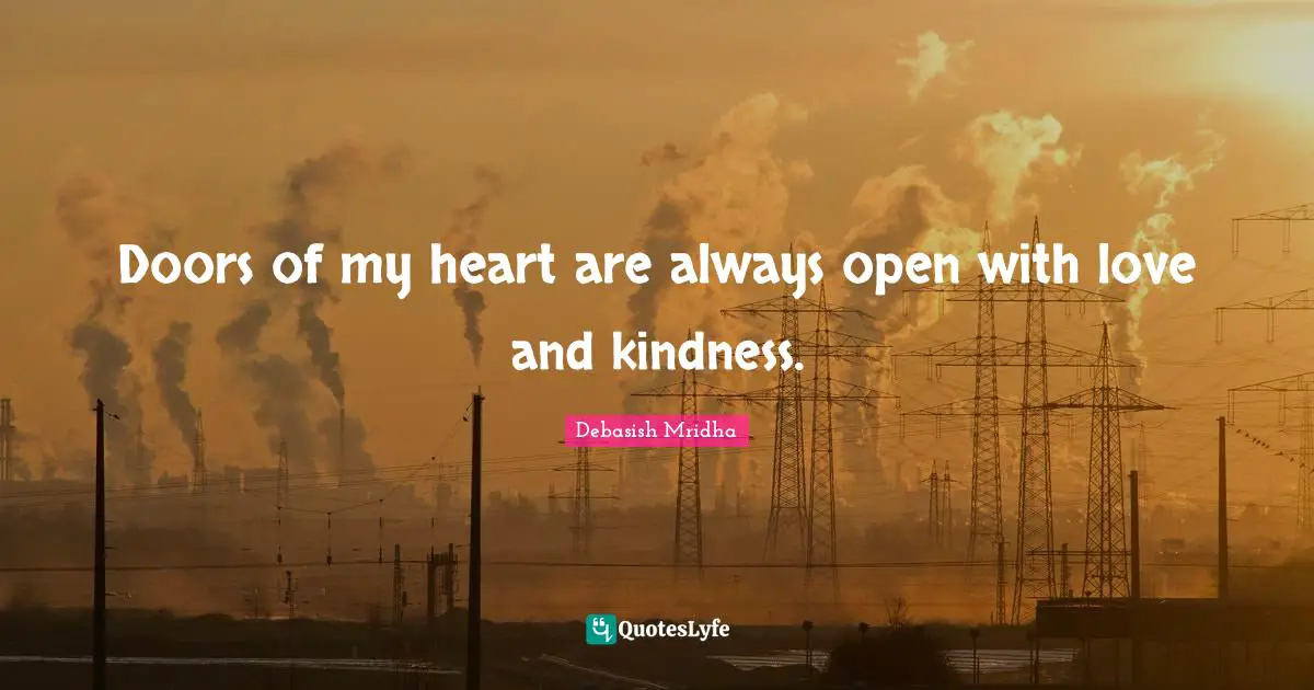 Doors of my heart are always open with love and kindness.