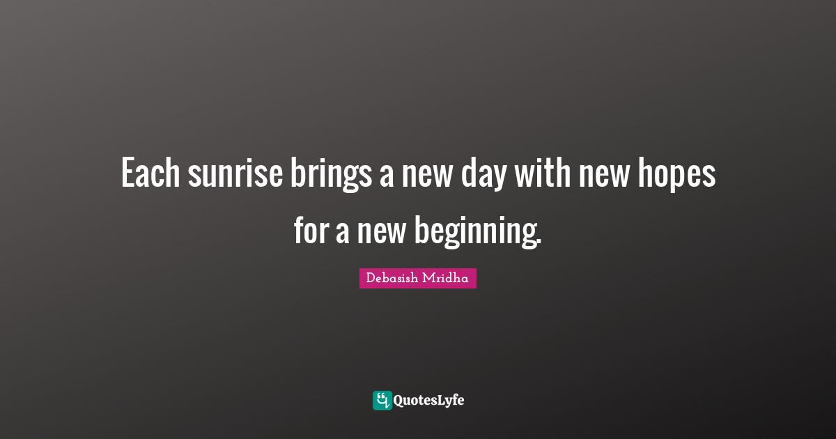 Each sunrise brings a new day with new hopes for a new beginning.