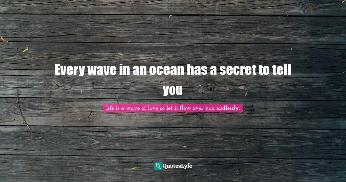 Every wave in an ocean has a secret to tell you