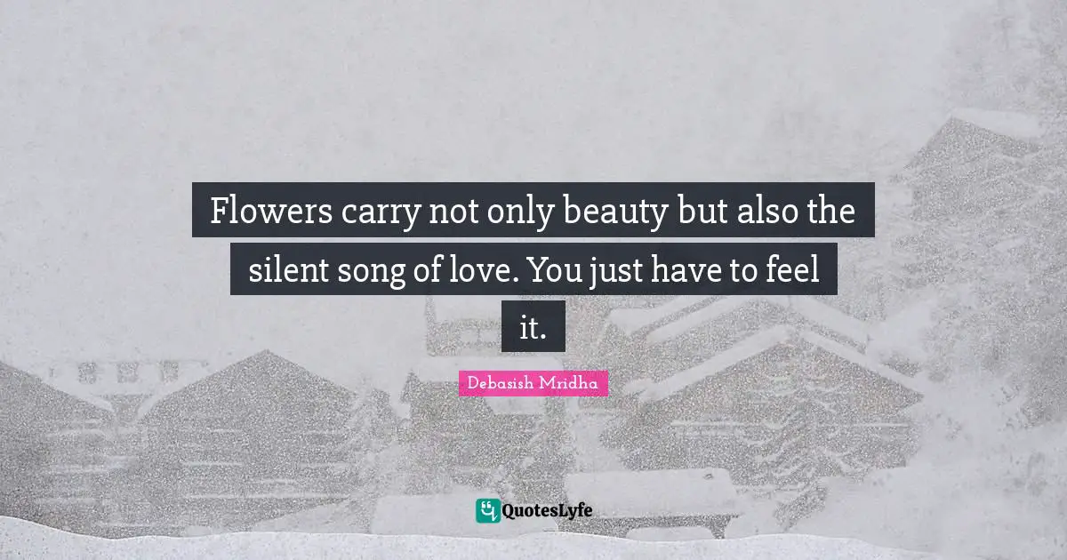 Flowers carry not only beauty but also the silent song of love. You just have to feel it.