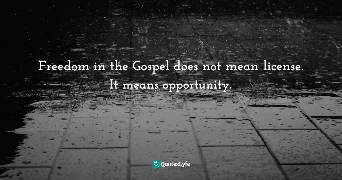 Richard J. Foster Quotes: "Freedom in the Gospel does not mean license. It means opportunity."