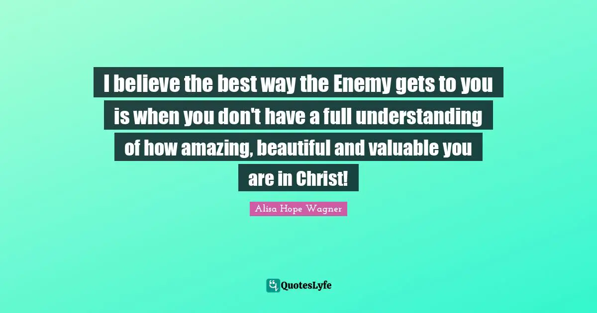 I believe the best way the Enemy gets to you is when you don't have a full understanding of how amazing, beautiful and valuable you are in Christ!