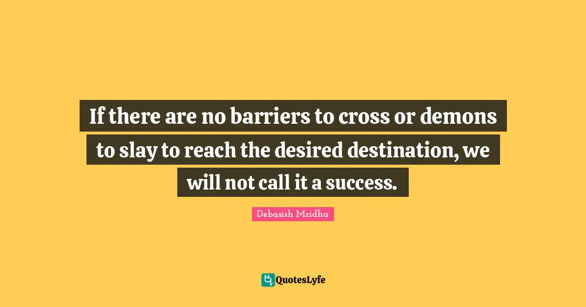 If there are no barriers to cross or demons to slay to reach the desired destination, we will not call it a success.
