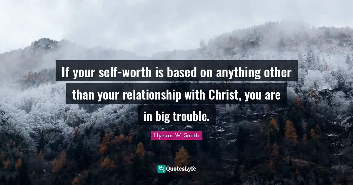 If your self-worth is based on anything other than your relationship with Christ, you are in big trouble.