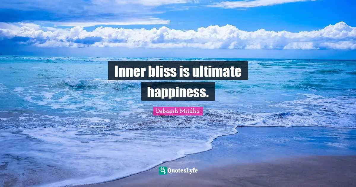 Inner bliss is ultimate happiness.