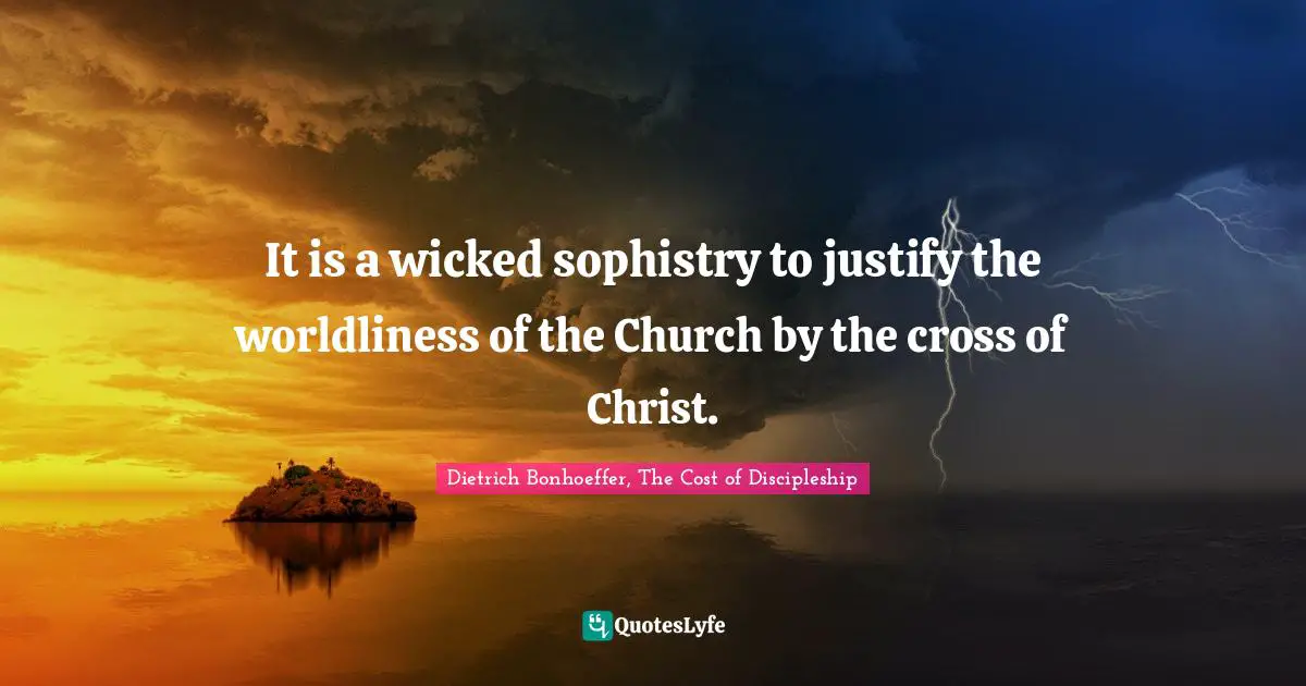 It is a wicked sophistry to justify the worldliness of the Church by the cross of Christ.