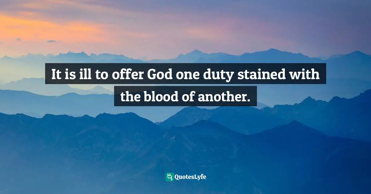 Charles Haddon Spurgeon, Morning and Evening, Based on the English Standard Version Quotes: It is ill to offer God one duty stained with the blood of another.