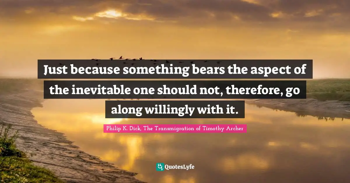 Rebel Quotes: "Just because something bears the aspect of the inevitable one should not, therefore, go along willingly with it."