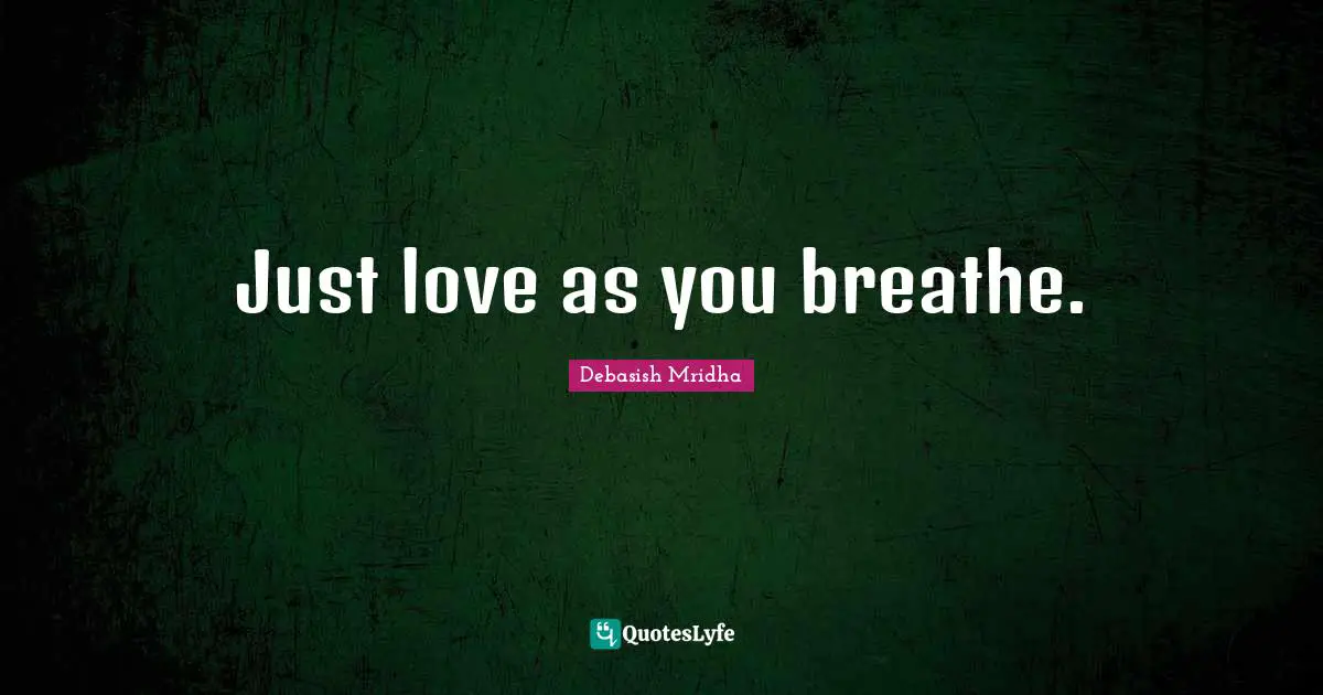 Just love as you breathe.