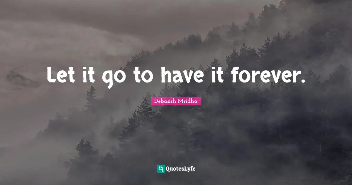 Let it go to have it forever.