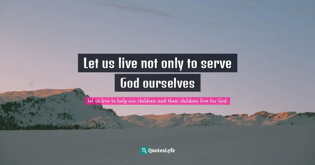 Let us live not only to serve God ourselves