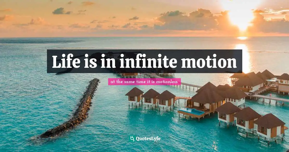 Life is in infinite motion