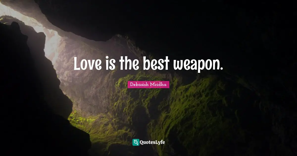 Love is the best weapon.