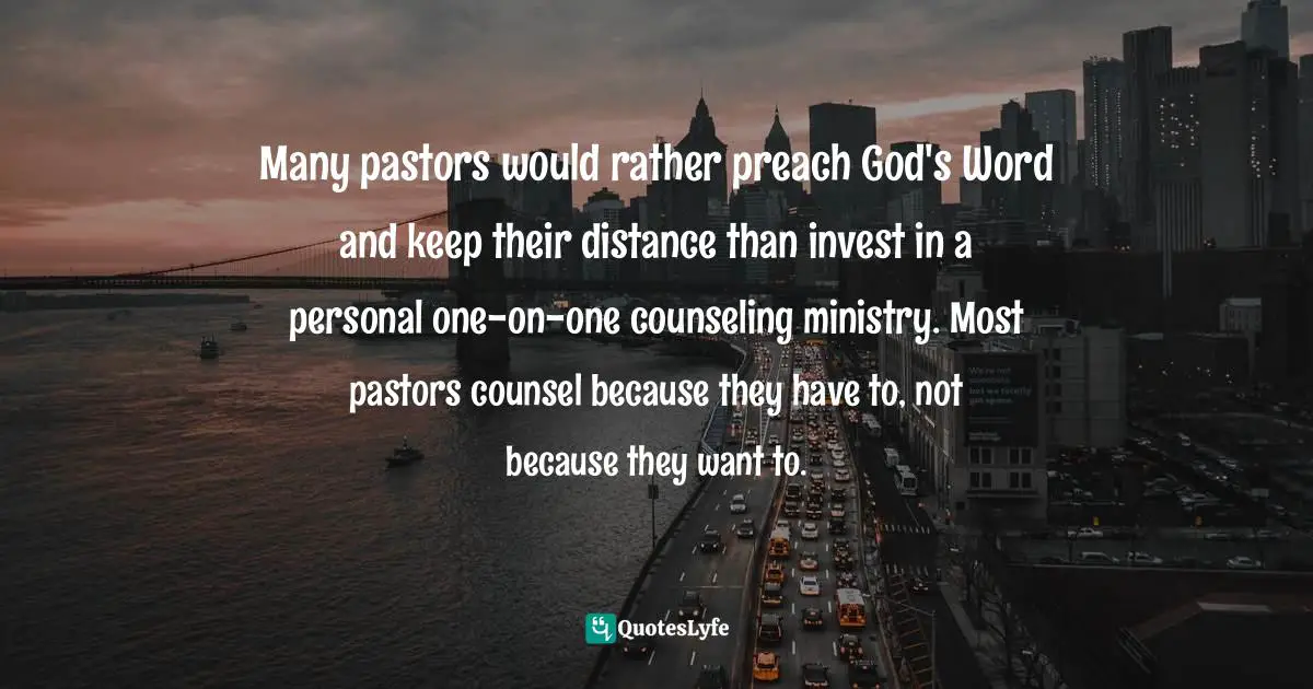 Many pastors would rather preach God's Word and keep their distance than invest in a personal one-on-one counseling ministry. Most pastors counsel because they have to, not because they want to.