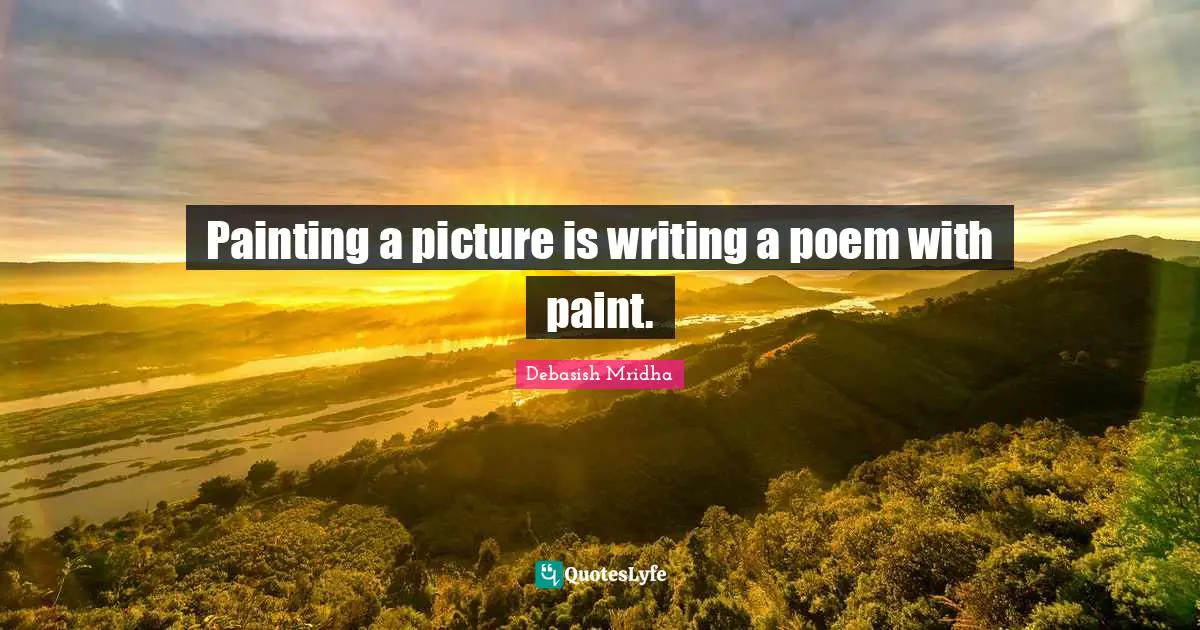 Painting a picture is writing a poem with paint.