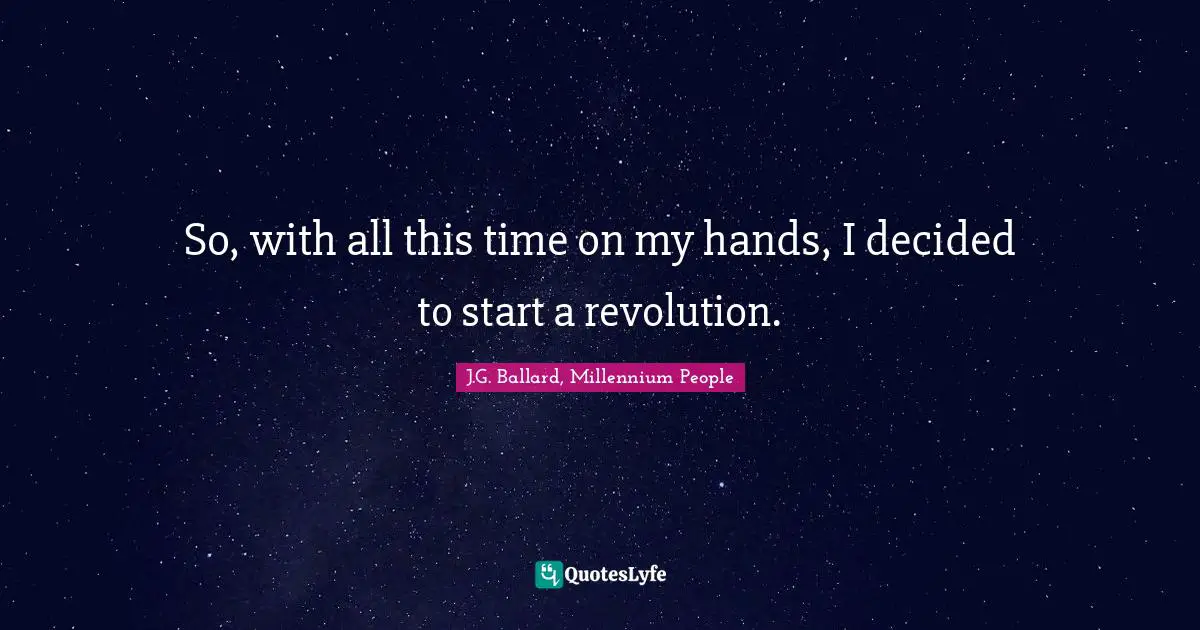 So, with all this time on my hands, I decided to start a revolution.