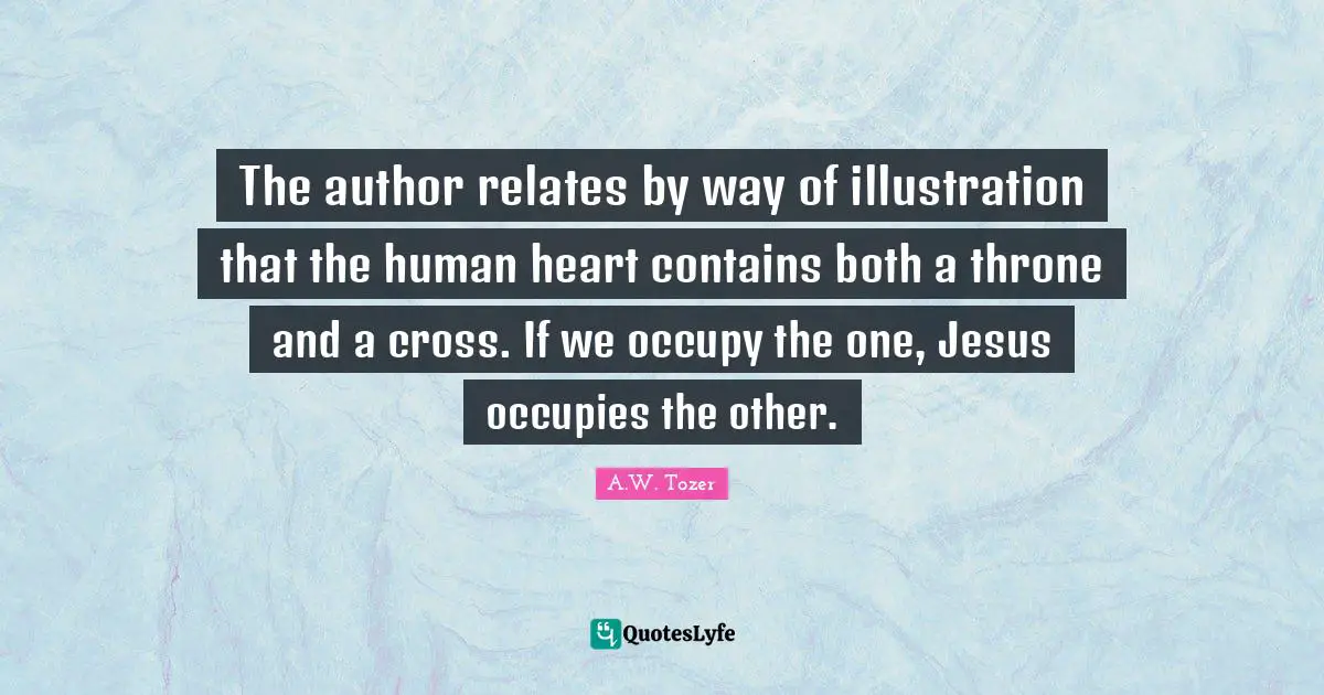 The author relates by way of illustration that the human heart contains both a throne and a cross. If we occupy the one, Jesus occupies the other.