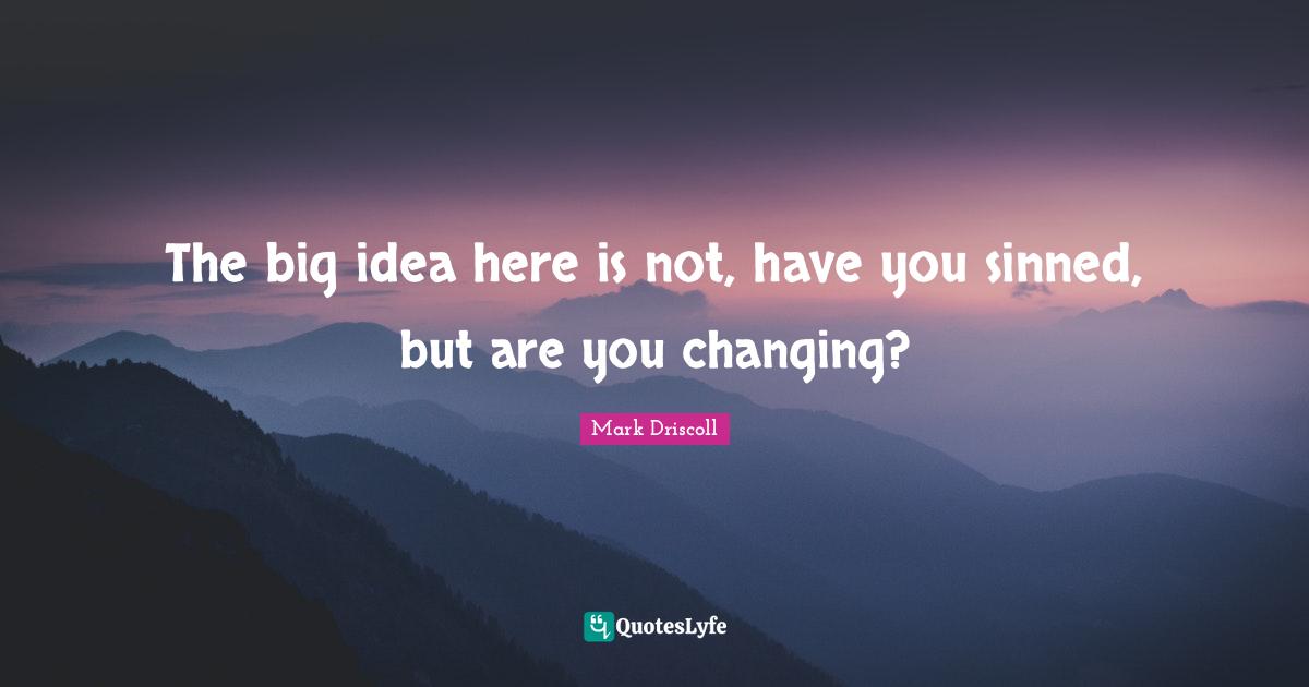 The big idea here is not, have you sinned, but are you changing?