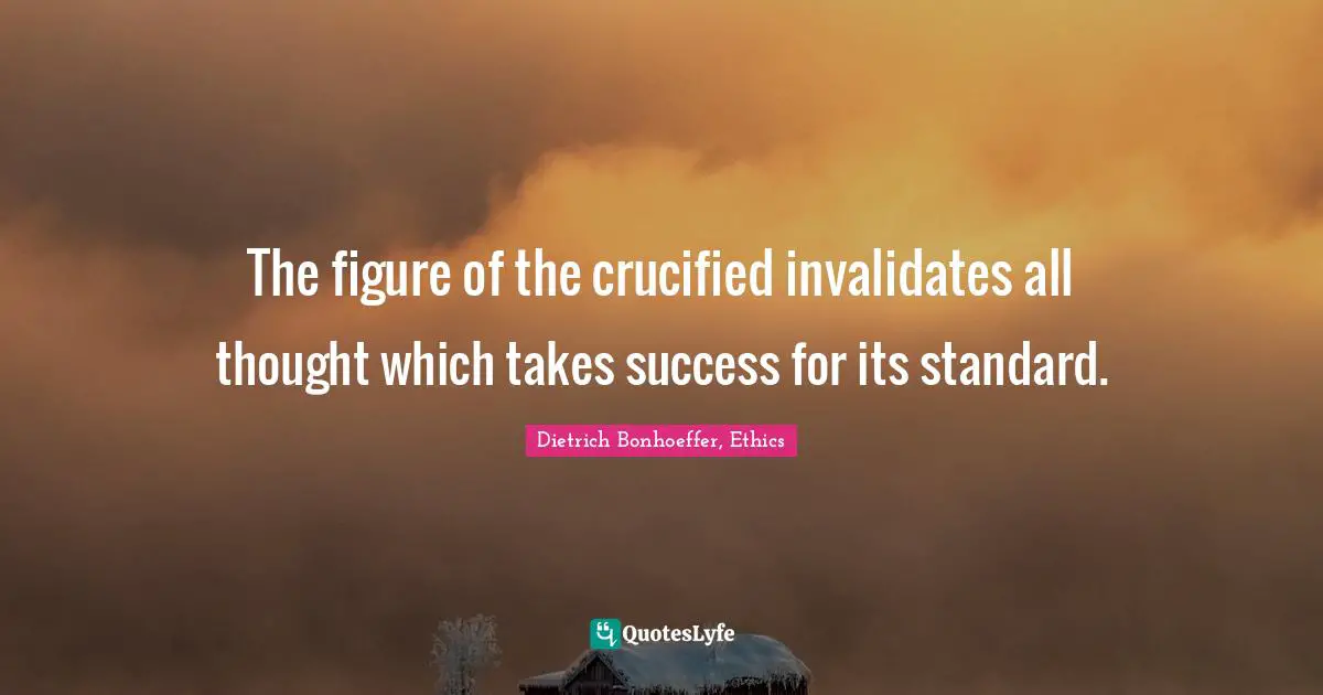 The figure of the crucified invalidates all thought which takes success for its standard.