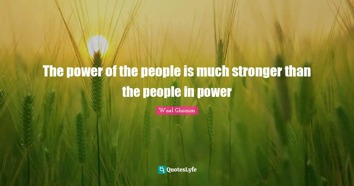 The power of the people is much stronger than the people in power
