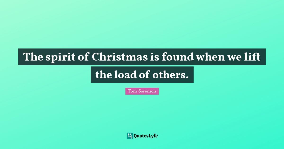 The spirit of Christmas is found when we lift the load of others.