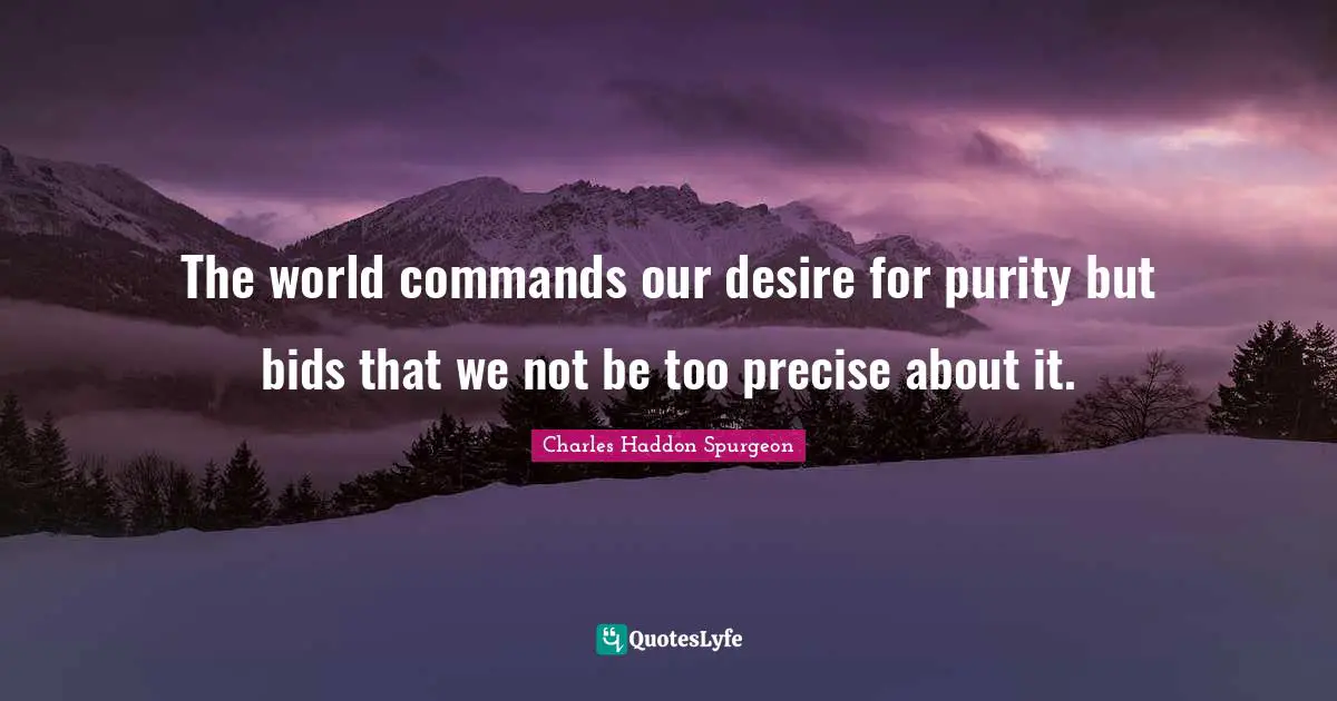 The world commands our desire for purity but bids that we not be too precise about it.