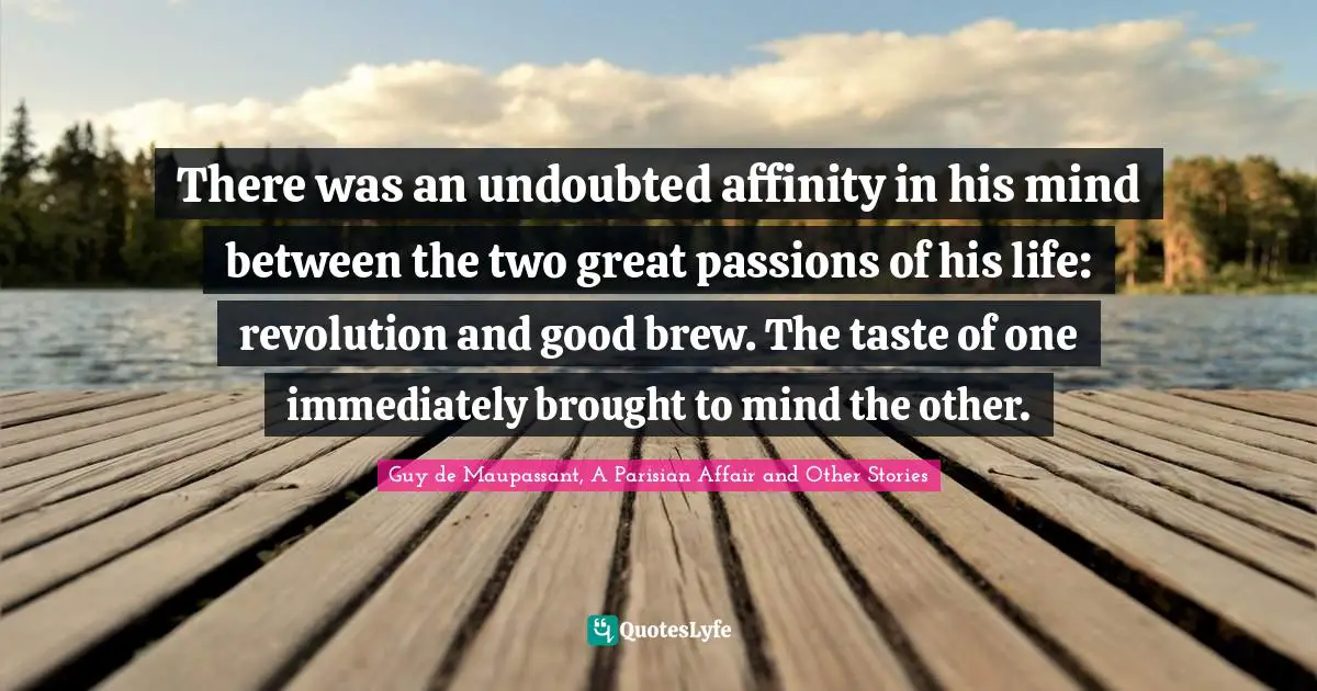 There was an undoubted affinity in his mind between the two great passions of his life: revolution and good brew. The taste of one immediately brought to mind the other.