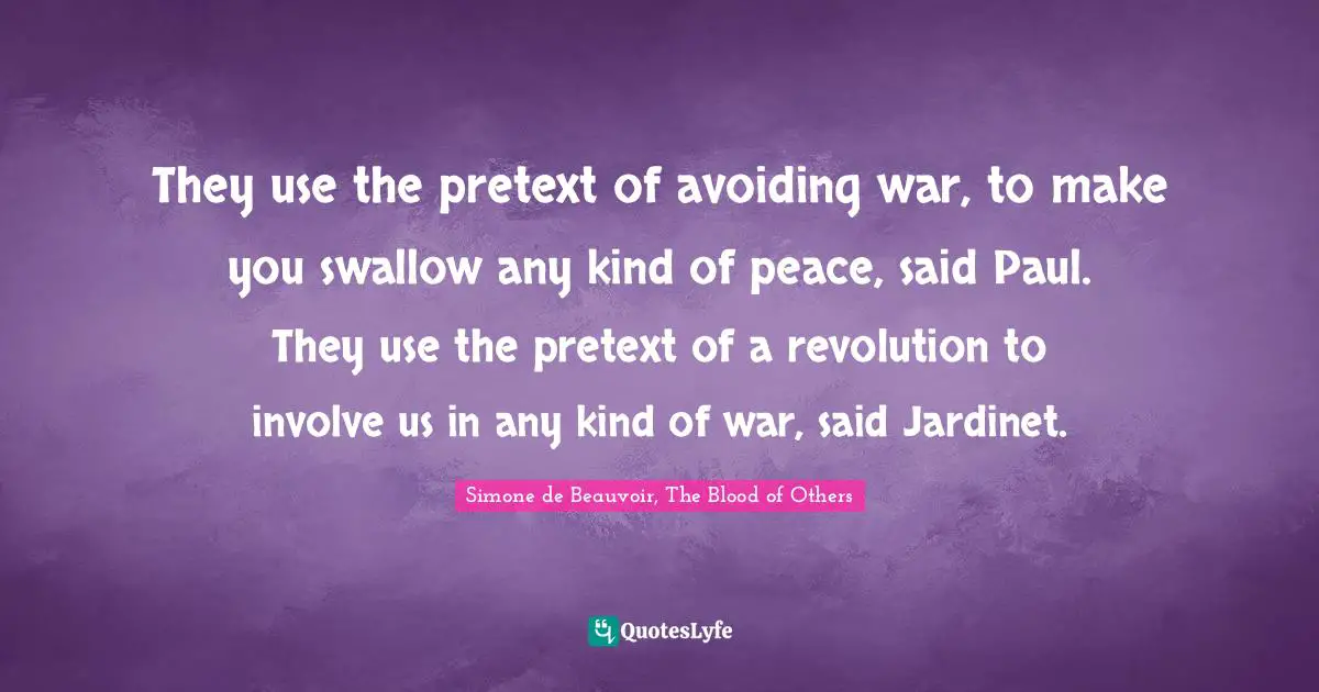 They use the pretext of avoiding war, to make you swallow any kind of peace, said Paul. They use the pretext of a revolution to involve us in any kind of war, said Jardinet.
