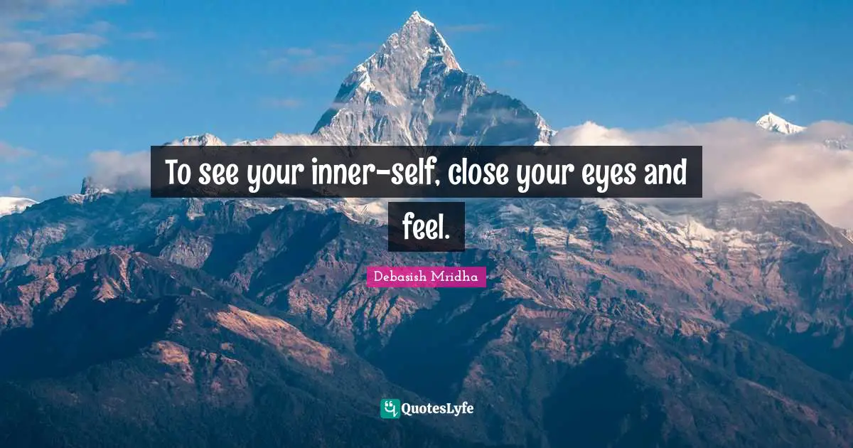 To see your inner-self, close your eyes and feel.