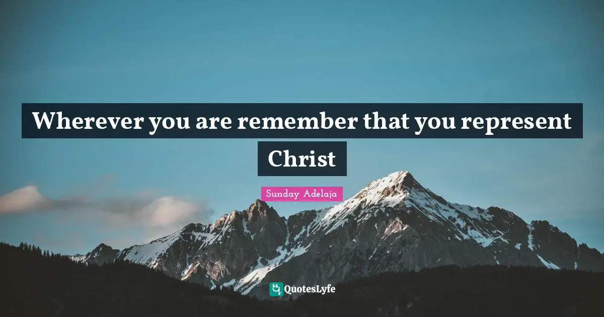 Wherever you are remember that you represent Christ