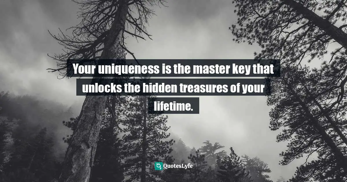 Hidden Quotes: "Your uniqueness is the master key that unlocks the hidden treasures of your lifetime."