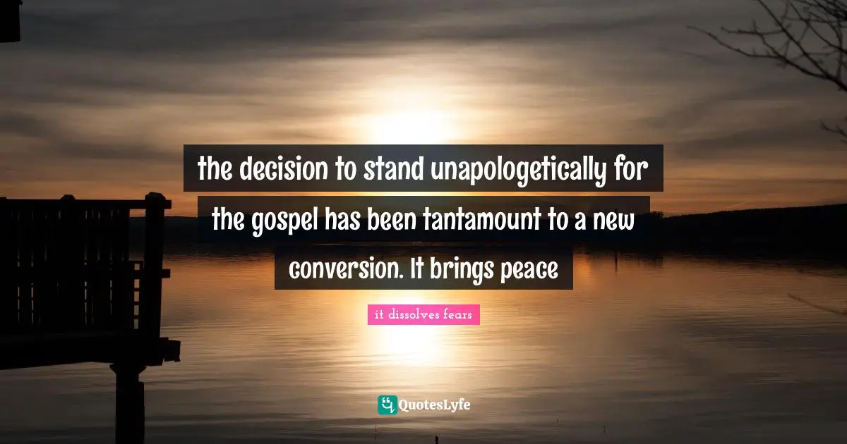 Snaps Quotes: "the decision to stand unapologetically for the gospel has been tantamount to a new conversion. It brings peace"