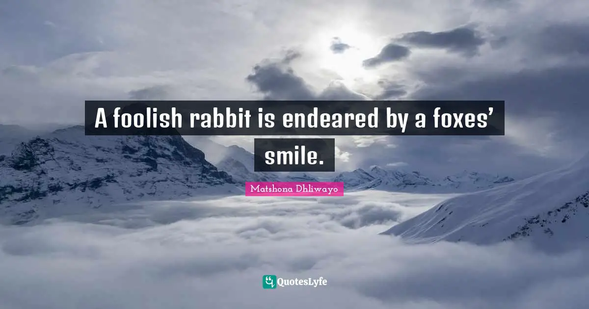 Naivety Quotes: "A foolish rabbit is endeared by a foxes’ smile."