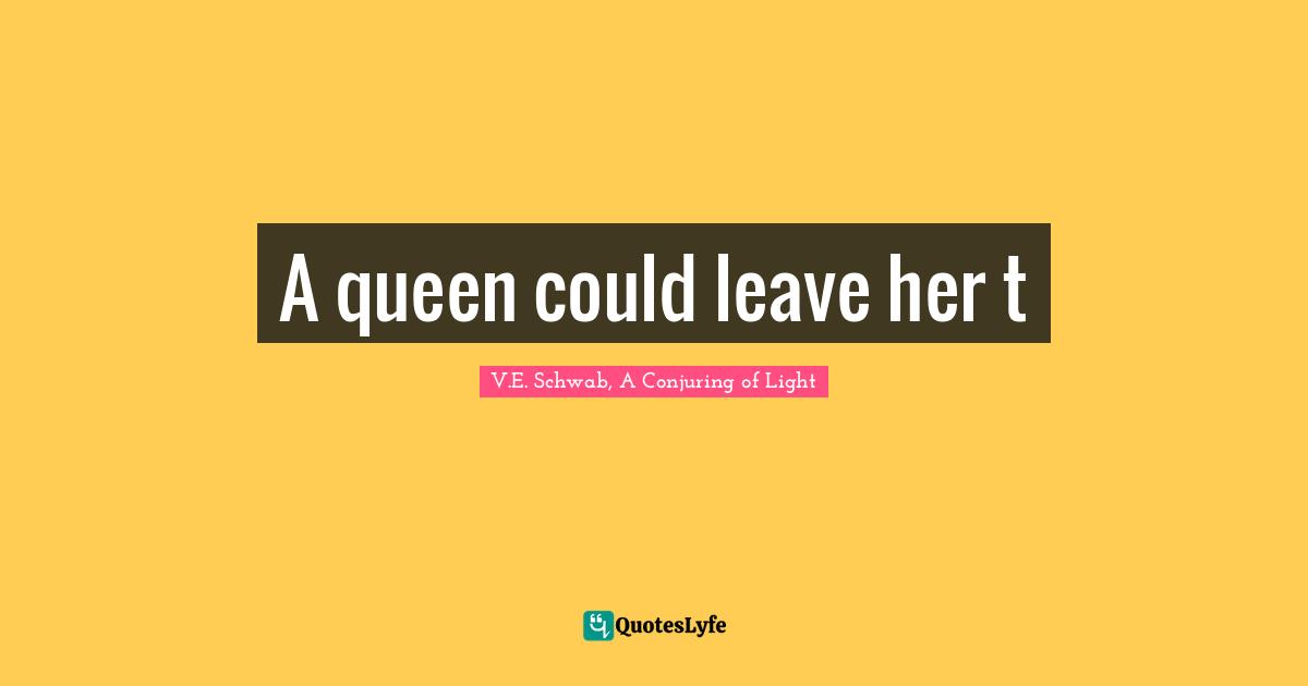 A queen could leave her t