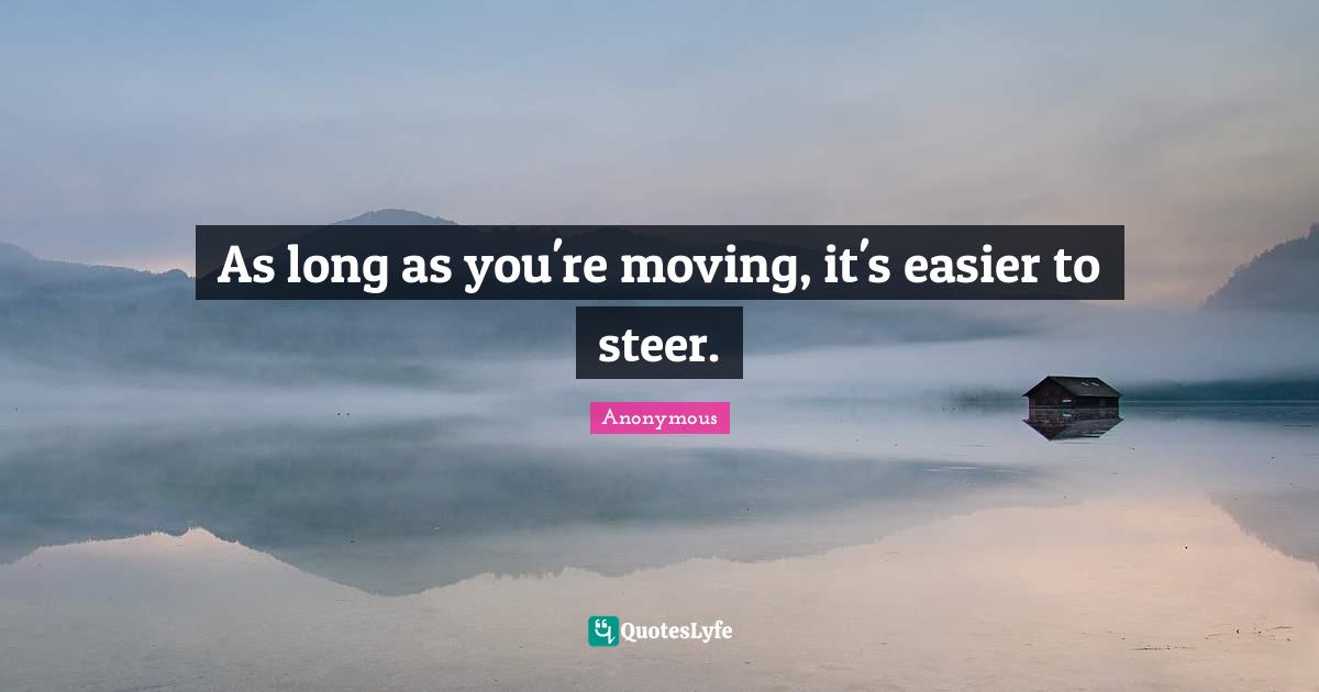 As long as you're moving, it's easier to steer.